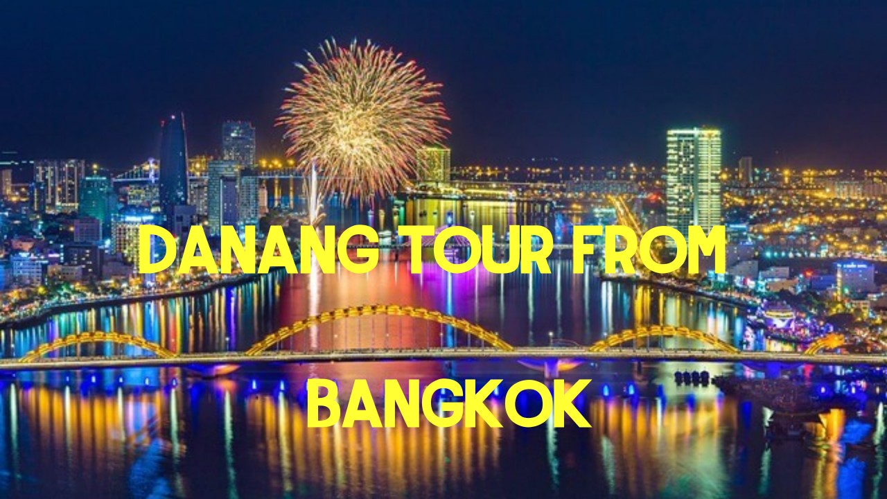 Da Nang Tour from Bangkok