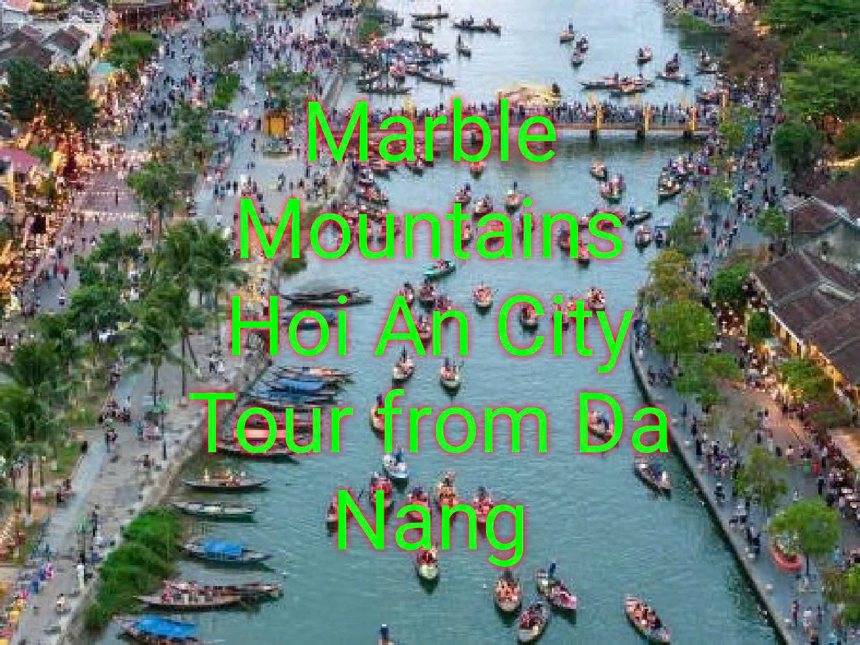 Marble Mountains and Hoi An City Tour from Da Nang - Small Group Tour